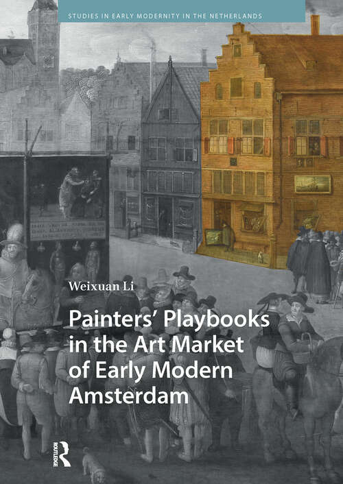Book cover of Painters’ Playbooks in the Art Market of Early Modern Amsterdam (1) (Studies in Early Modernity in The Netherlands)