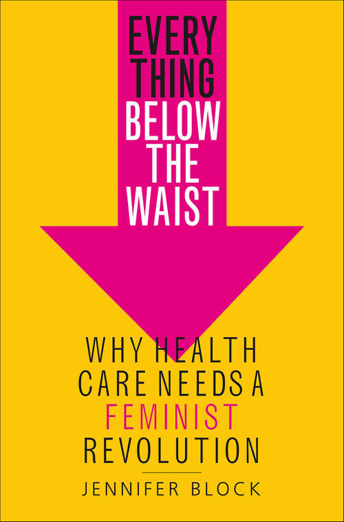 Book cover of Everything Below the Waist: Why Health Care Needs a Feminist Revolution