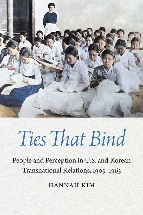 Book cover of Ties That Bind: People and Perception in U.S. and Korean Transnational Relations, 1905–1965 (Studies in Pacific Worlds)