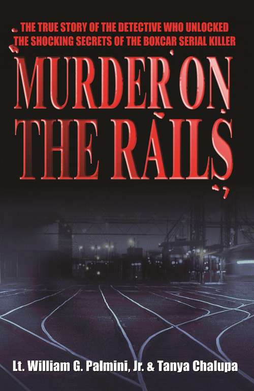 Book cover of Murder on the Rails: The True Story of the Detective Who Unlocked the Shocking Secrets of the Boxcar Serial Killer