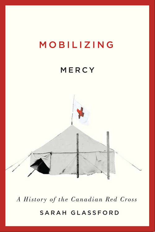 Book cover of Mobilizing Mercy: A History of the Canadian Red Cross