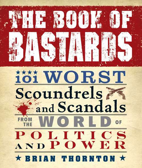Book cover of The Book of Bastards: 101 Worst Scoundrels and Scandals from the World of Politics and Power