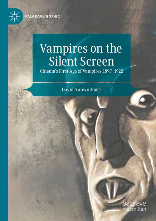 Book cover of Vampires on the Silent Screen: Cinema’s First Age of Vampires 1897-1922 (1st ed. 2023) (Palgrave Gothic)