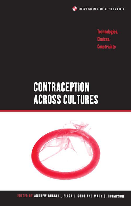 Contraception across Cultures: Technologies, Choices, Constraints (Cross-cultural Perspectives On Women Ser.)