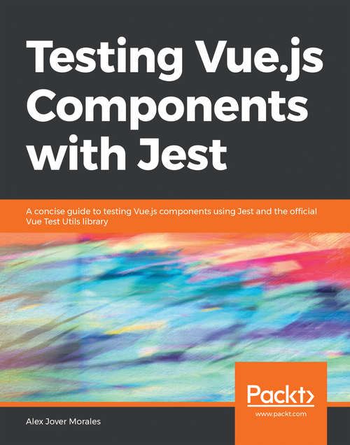 Book cover of Testing Vue.js Components with Jest: A concise guide to testing Vue.js components using Jest and the official Vue Test Utils library