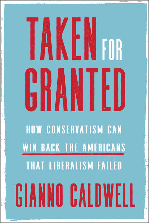 Book cover of Taken for Granted: How Conservatism Can Win Back the Americans That Liberalism Failed