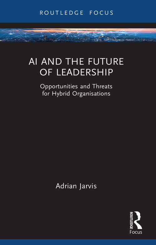 Book cover of AI and the Future of Leadership: Opportunities and Threats for Hybrid Organisations (1) (Routledge Focus on Business and Management)