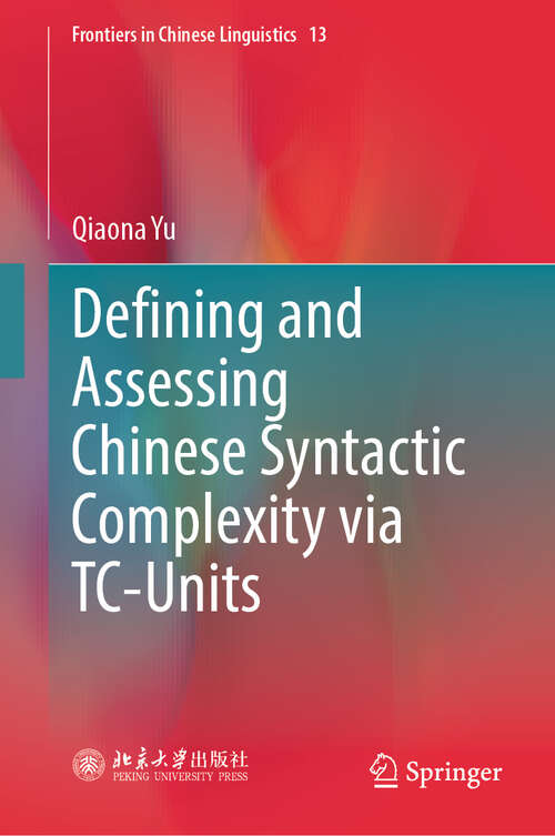 Book cover of Defining and Assessing Chinese Syntactic Complexity via TC-Units (Frontiers in Chinese Linguistics #13)