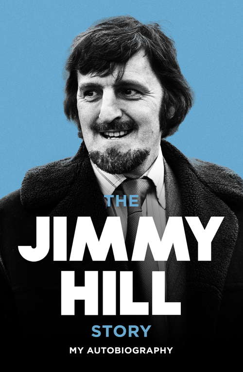 Book cover of The Jimmy Hill Story: On and Off the Field