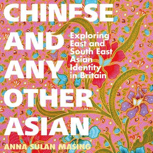 Book cover of Chinese and Any Other Asian: Exploring East and South East Asian Identity in Britain