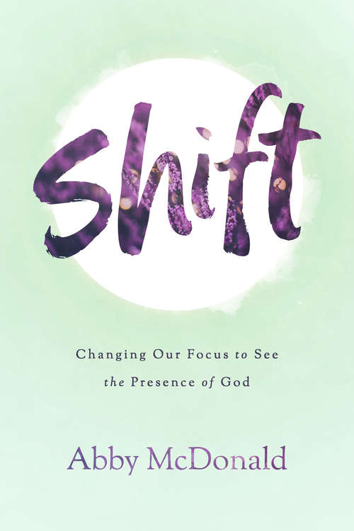 Book cover of Shift: Changing Our Focus to See the Presence of God