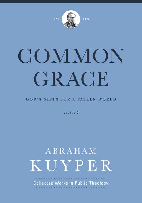 Book cover of Common Grace: God's Gifts for a Fallen World (Abraham Kuyper Collected Works in Public Theology)