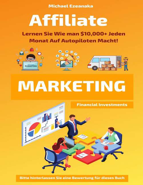 Book cover of Affiliate-Marketing: Lernen Sie Wie man  $10,000+ Jeden Monat Auf Autopiloten Macht!