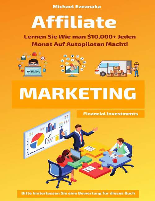 Book cover of Affiliate-Marketing: Lernen Sie Wie man  $10,000+ Jeden Monat Auf Autopiloten Macht!