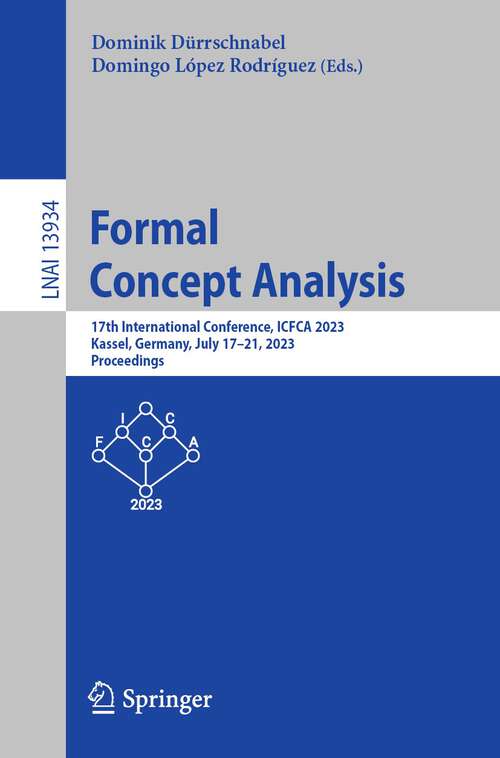 Book cover of Formal Concept Analysis: 17th International Conference, ICFCA 2023, Kassel, Germany, July 17–21, 2023, Proceedings (1st ed. 2023) (Lecture Notes in Computer Science #13934)