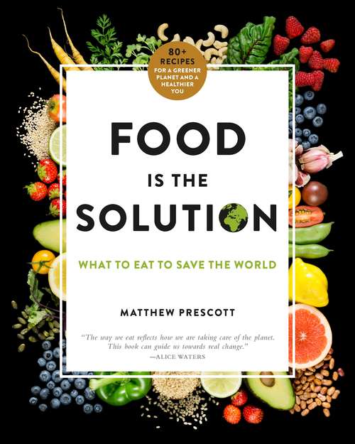Book cover of Food is the Solution: What to Eat to Save the World--80+ Recipes for a Greener Planet and a Healthier You