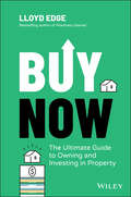 Buy Now: The Ultimate Guide to Owning and Investing in Property