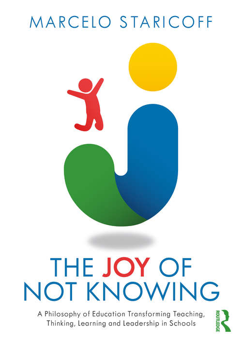 Book cover of The Joy of Not Knowing: A Philosophy of Education Transforming Teaching, Thinking, Learning and Leadership in Schools