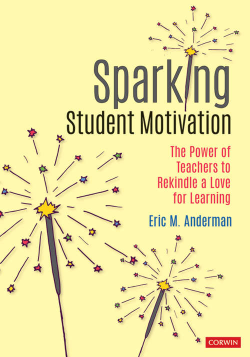Sparking Student Motivation: The Power of Teachers to Rekindle a Love for Learning (Corwin Teaching Essentials)