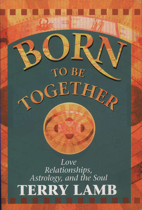Born to be Together: Love Relationships, Astrology And The Soul