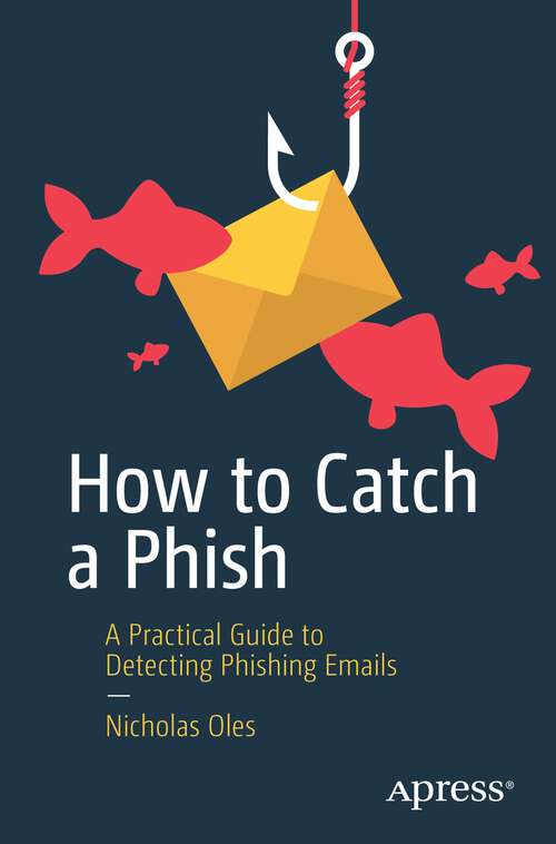 Book cover of How to Catch a Phish: A Practical Guide to Detecting Phishing Emails (1st ed.)