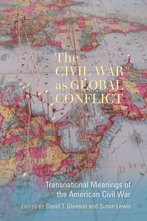 Book cover of The Civil War as Global Conflict: Transnational Meanings of the American Civil War (Carolina Lowcountry and the Atlantic World)