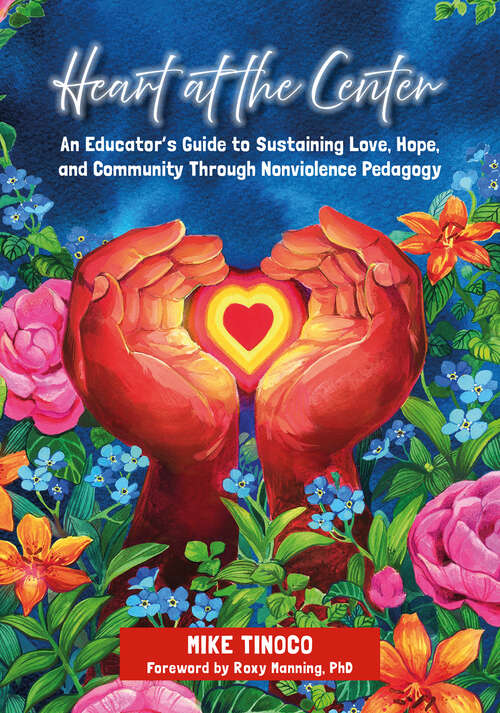 Book cover of Heart at the Center: An Educator's Guide to Sustaining Love, Hope, and Community Through Nonviolence Pedagogy