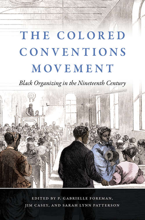 The Colored Conventions Movement: Black Organizing in the Nineteenth Century (The John Hope Franklin Series in African American History and Culture)