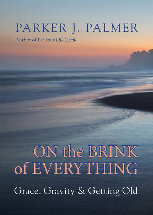 Book cover of On the Brink of Everything: Grace, Gravity, and Getting Old