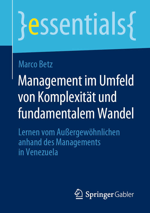 Book cover of Management im Umfeld von Komplexität und fundamentalem Wandel: Lernen vom Außergewöhnlichen anhand des Managements in Venezuela (1. Aufl. 2019) (essentials)