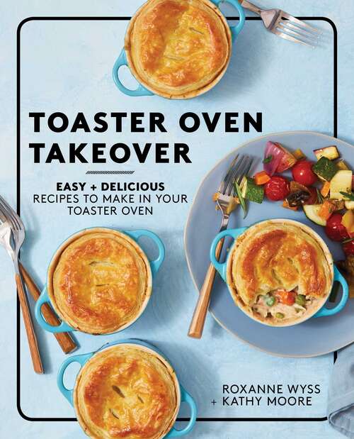Toaster Oven Takeover: Easy and Delicious Recipes to Make in Your Toaster Oven