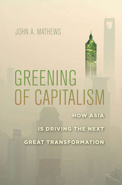 Book cover of Greening of Capitalism: How Asia Is Driving the Next Great Transformation
