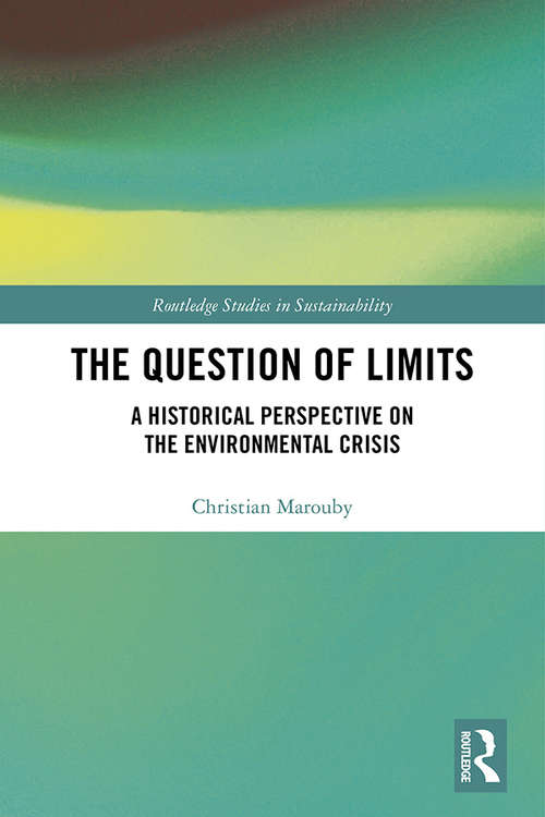 The Question of Limits: A Historical Perspective on the Environmental Crisis (Routledge Studies in Sustainability)