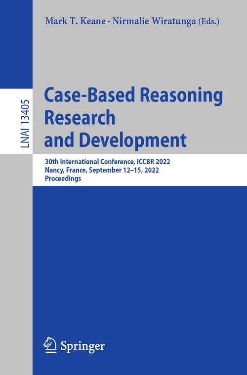 Book cover of Case-Based Reasoning Research and Development: 30th International Conference, ICCBR 2022, Nancy, France, September 12–15, 2022, Proceedings (1st ed. 2022) (Lecture Notes in Computer Science #13405)