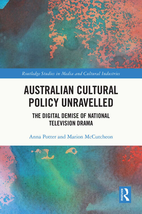 Book cover of Australian Cultural Policy Unravelled: The Digital Demise of National Television Drama (1) (Routledge Studies in Media and Cultural Industries)