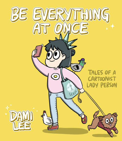 Book cover of Be Everything at Once: Tales of a Cartoonist Lady Person