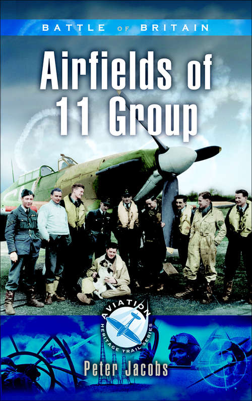 Battle of Britain: Airfields Of 11 Group (Aviation Heritage Trail Ser.)