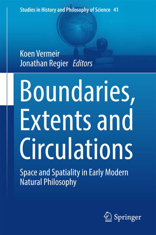 Boundaries, Extents and Circulations: Space and Spatiality in Early Modern Natural Philosophy (Studies in History and Philosophy of Science #41)