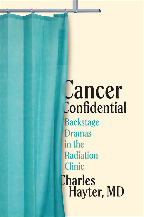 Book cover of Cancer Confidential: Backstage Dramas in the Radiation Clinic