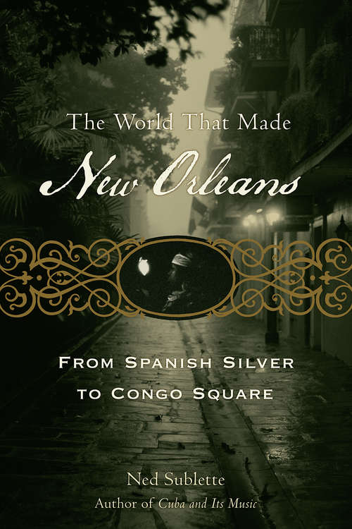 Book cover of The World That Made New Orleans: From Spanish Silver to Congo Square