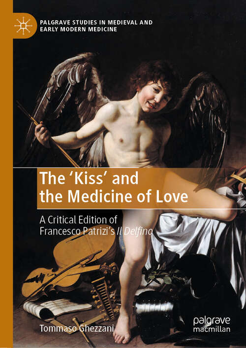 Book cover of The ‘Kiss’ and the Medicine of Love: A Critical Edition of Francesco Patrizi’s Il Delfino (Palgrave Studies in Medieval and Early Modern Medicine)