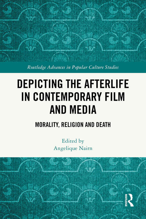 Book cover of Depicting the Afterlife in Contemporary Film and Media: Morality, Religion and Death (1) (Routledge Advances in Popular Culture Studies)