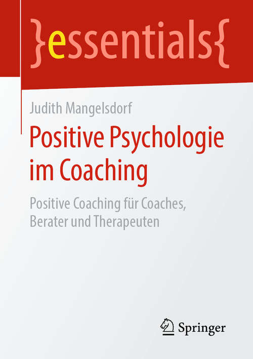 Book cover of Positive Psychologie im Coaching: Positive Coaching für Coaches, Berater und Therapeuten (1. Aufl. 2020) (essentials)