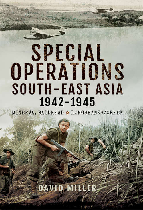 Special Operations South-East Asia 1942–1945: Minerva, Baldhead & Longshank/Creek