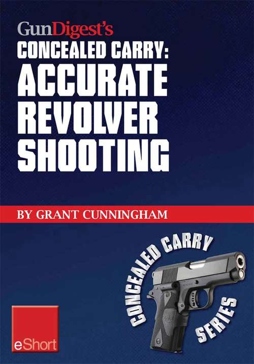 Book cover of Gun Digest's Accurate Revolver Shooting Concealed Carry eShort