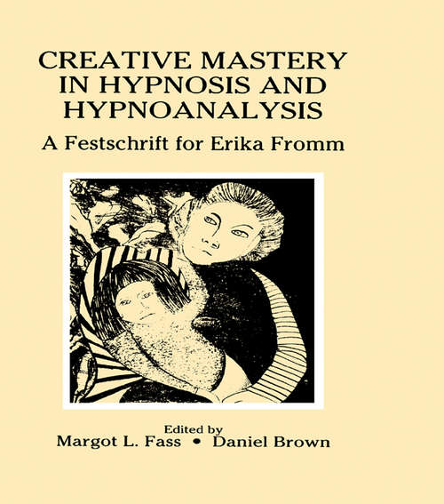 Creative Mastery in Hypnosis and Hypnoanalysis: A Festschrift for Erika Fromm