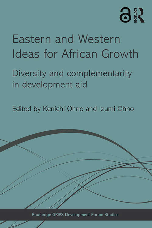 Book cover of Eastern and Western Ideas for African Growth: Diversity and Complementarity in Development Aid (Routledge-GRIPS Development Forum Studies)