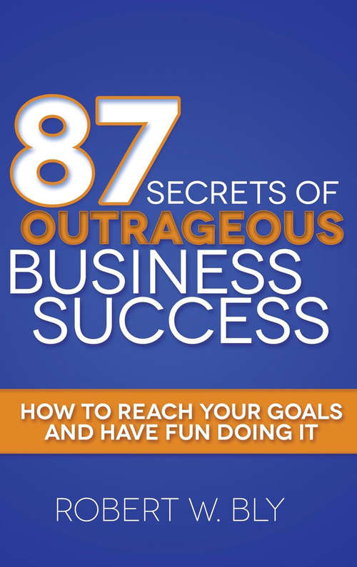 Book cover of 87 Secrets of Outrageous Business Success: How to Reach Your Goals and Have Fun Doing It