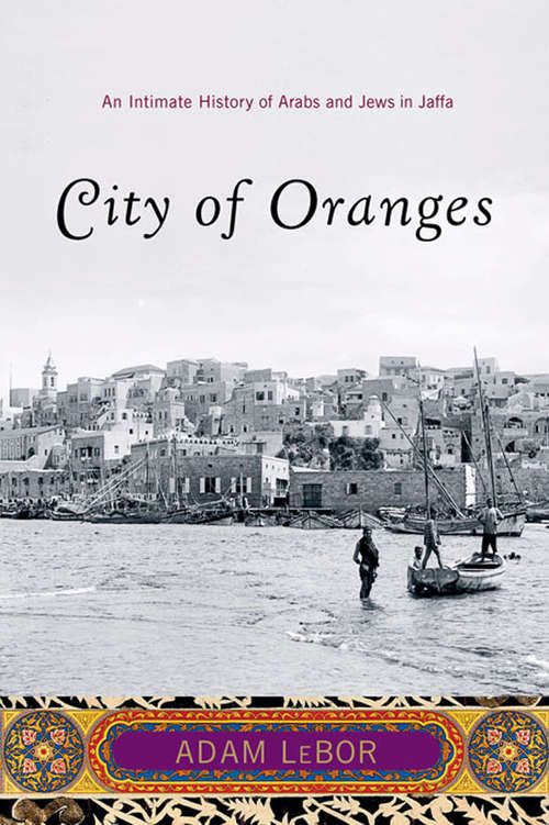 Book cover of City of Oranges: An Intimate History of Arabs and Jews in Jaffa