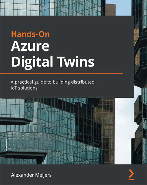 Book cover of Hands-On Azure Digital Twins: A practical guide to building distributed IoT solutions (1)